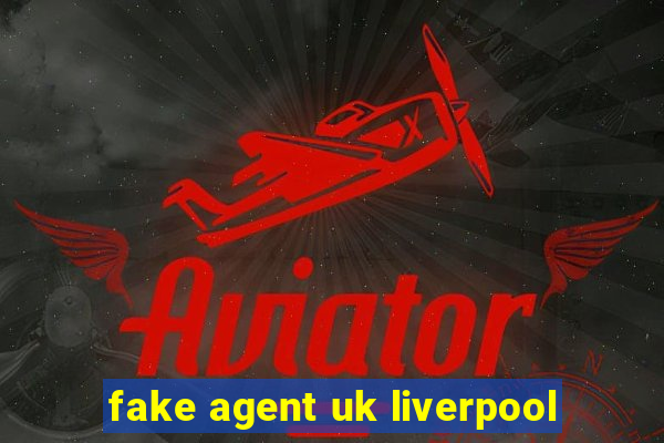 fake agent uk liverpool